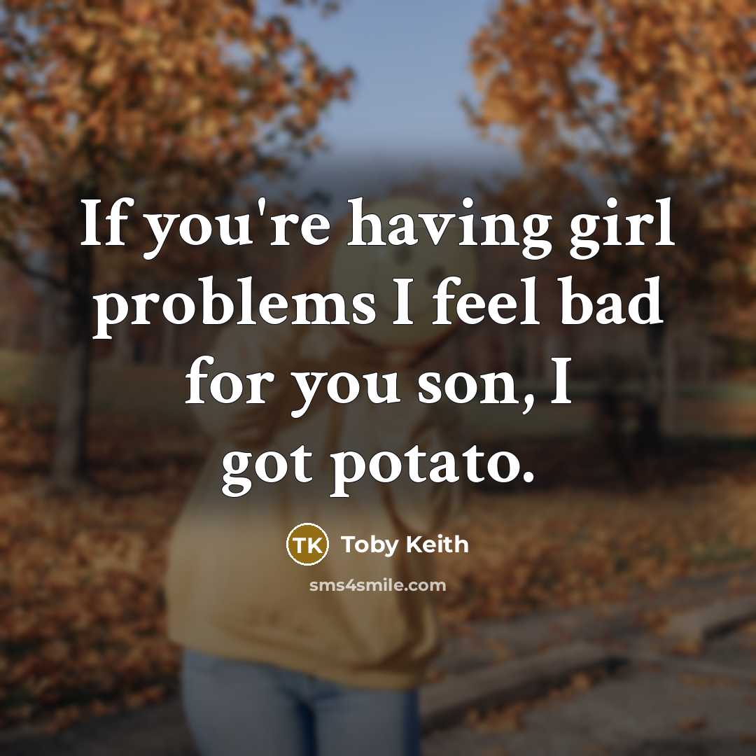 “If you're having girl problems I feel bad for you…” quote by Toby Keith