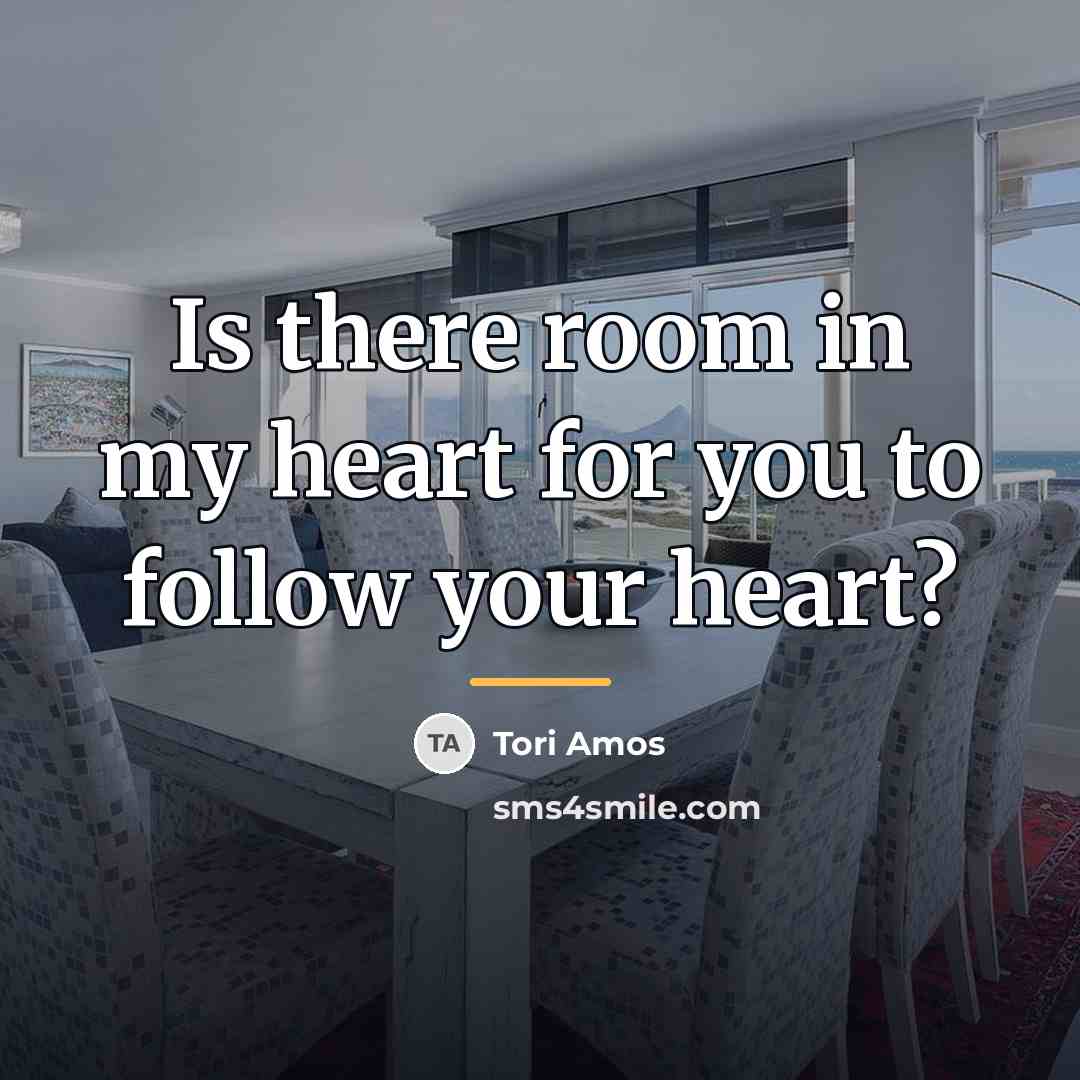 “Is there room in my heart for you to follow…” quote by Tori Amos