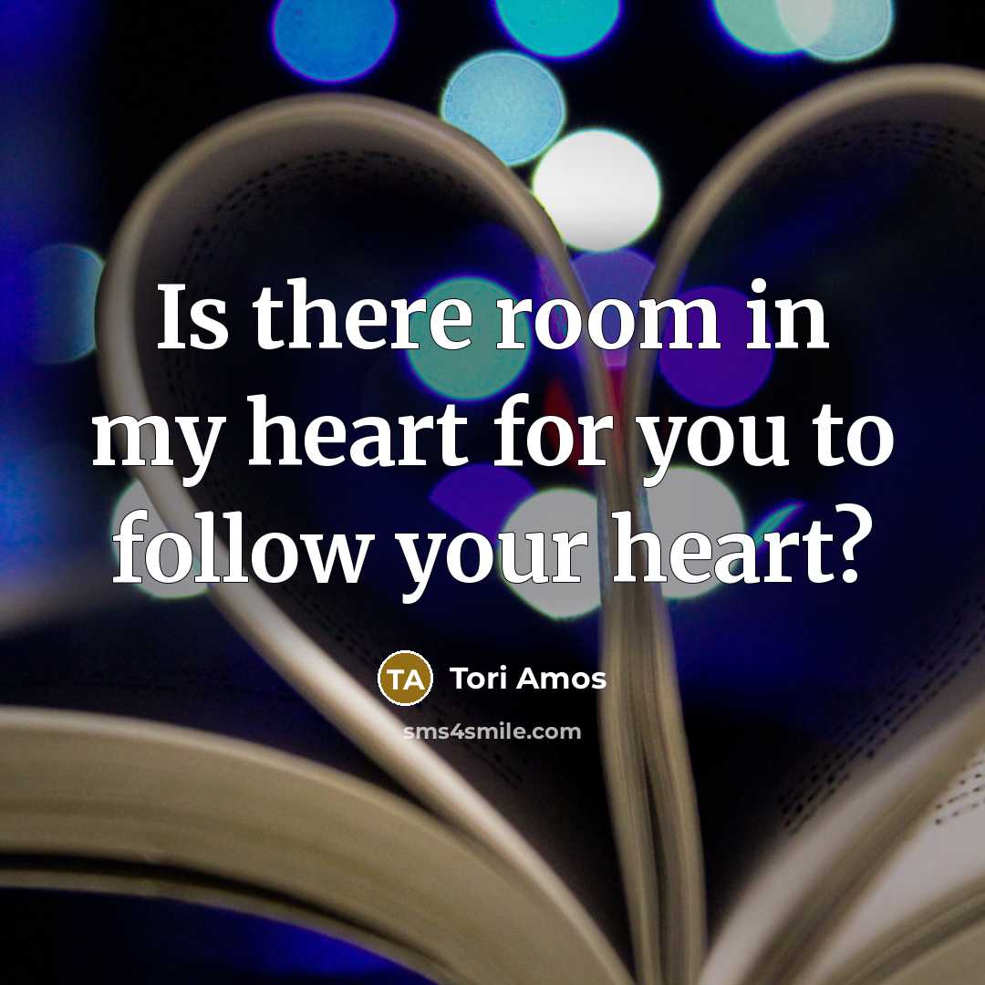 “Is there room in my heart for you to follow your heart?” quote by Tori Amos