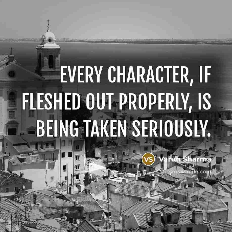 “Every character, if fleshed out properly, is being taken seriously.…” quote by Varun Sharma