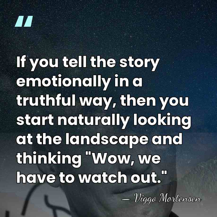 If you tell the story emotionally in a truthful way, then you&hellip; - Viggo Mortensen