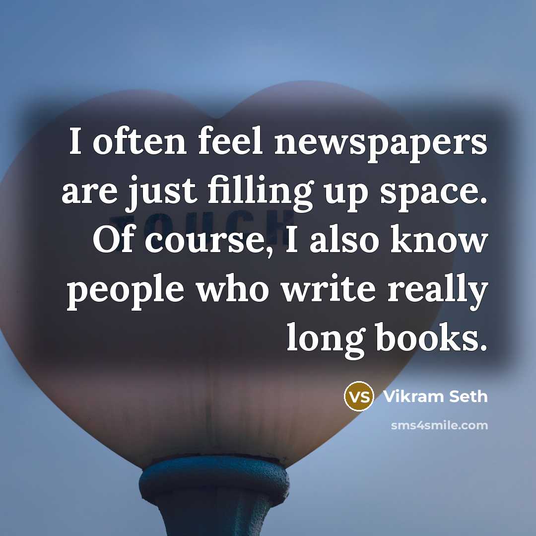 “I often feel newspapers are just filling up space. Of…” quote by Vikram Seth
