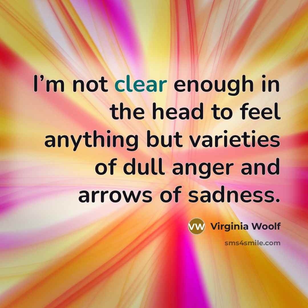 “I’m not clear enough in the head to feel anything…” quote by Virginia Woolf