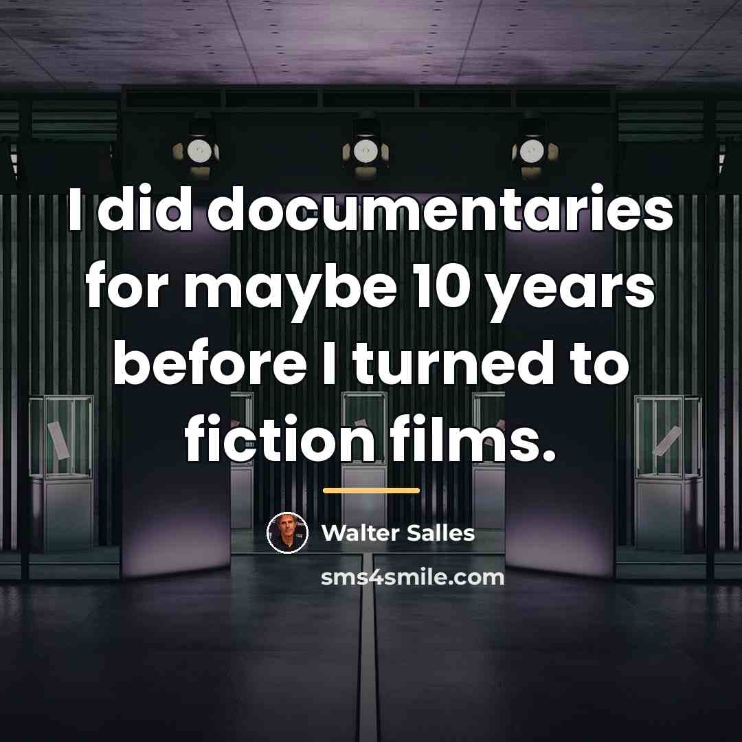 “I did documentaries for maybe 10 years before I turned…” quote by Walter Salles