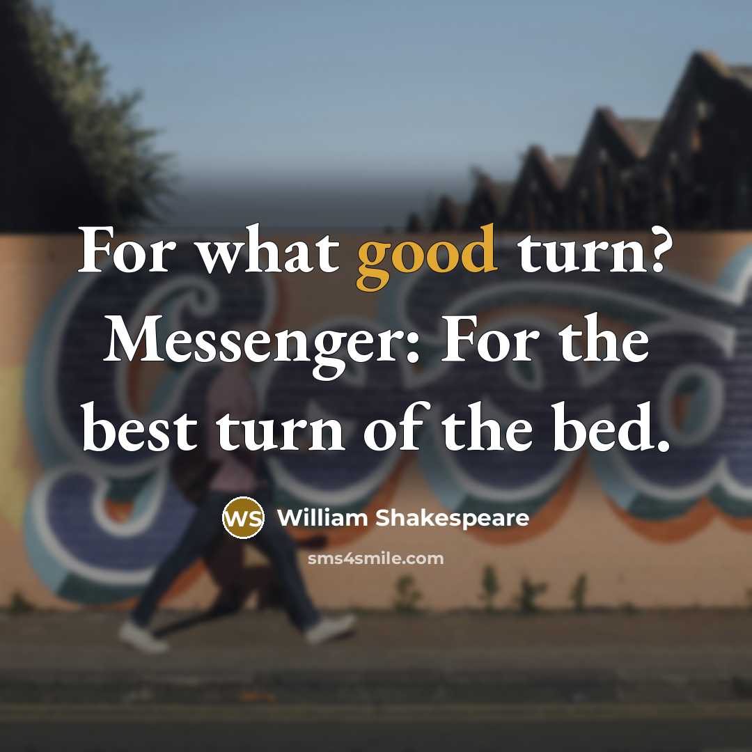 “For what good turn? Messenger: For the best turn of…” quote by William Shakespeare
