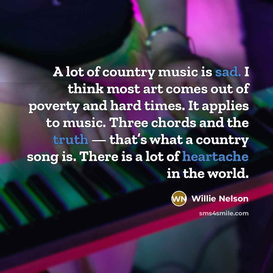 “A lot of country music is sad. I think most…” quote by Willie Nelson