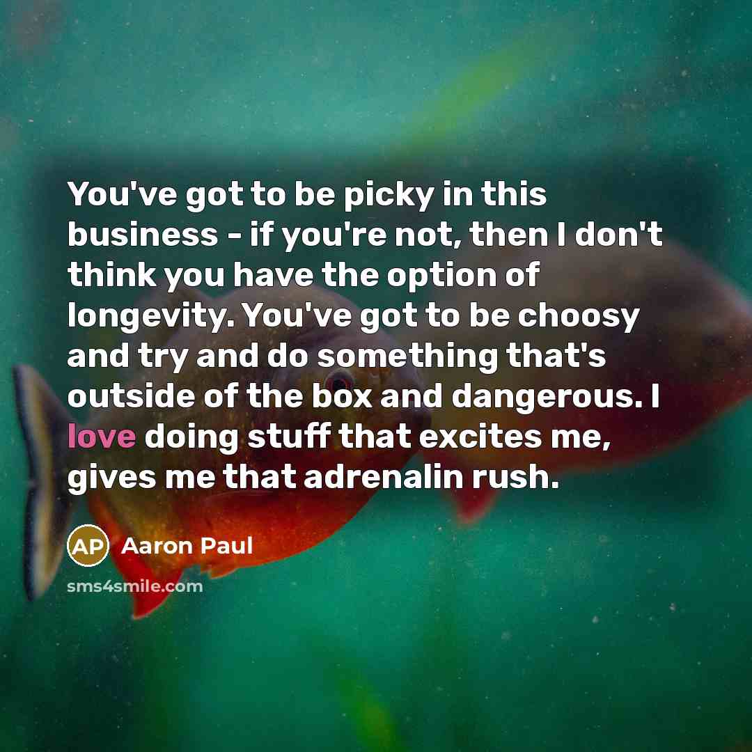 “You've got to be picky in this business - if…” quote by Aaron Paul