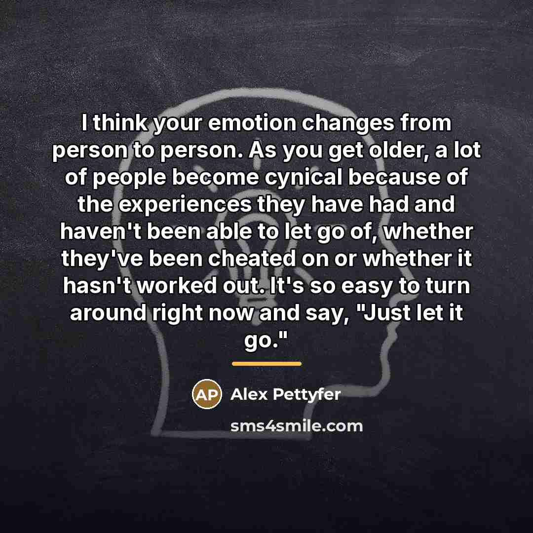 “I think your emotion changes from person to person. As…” quote by Alex Pettyfer