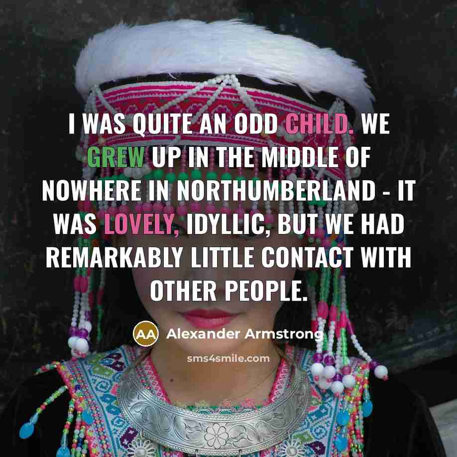“I was quite an odd child. We grew up in…” quote by Alexander Armstrong