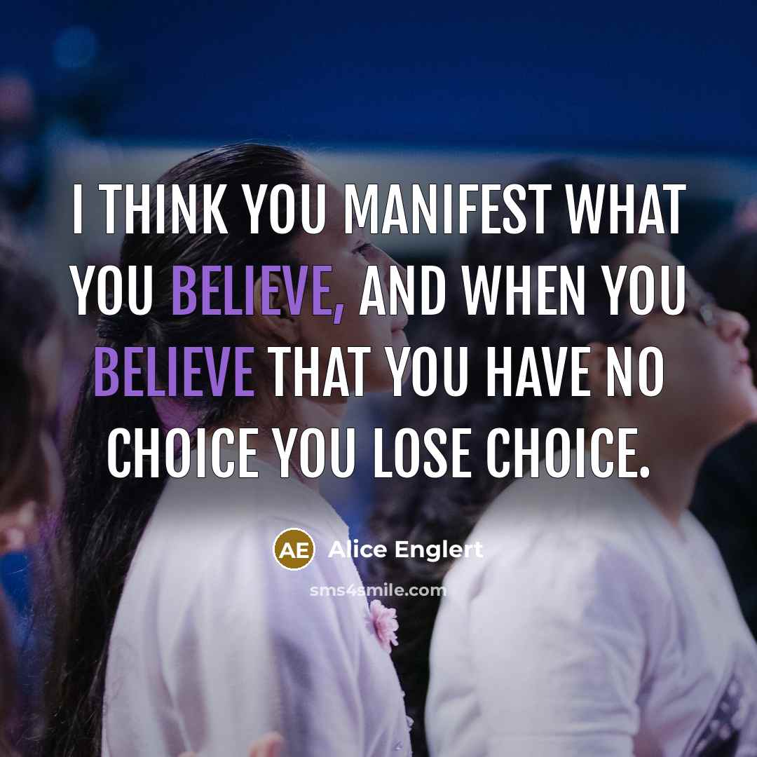 “I think you manifest what you believe, and when you…” quote by Alice Englert