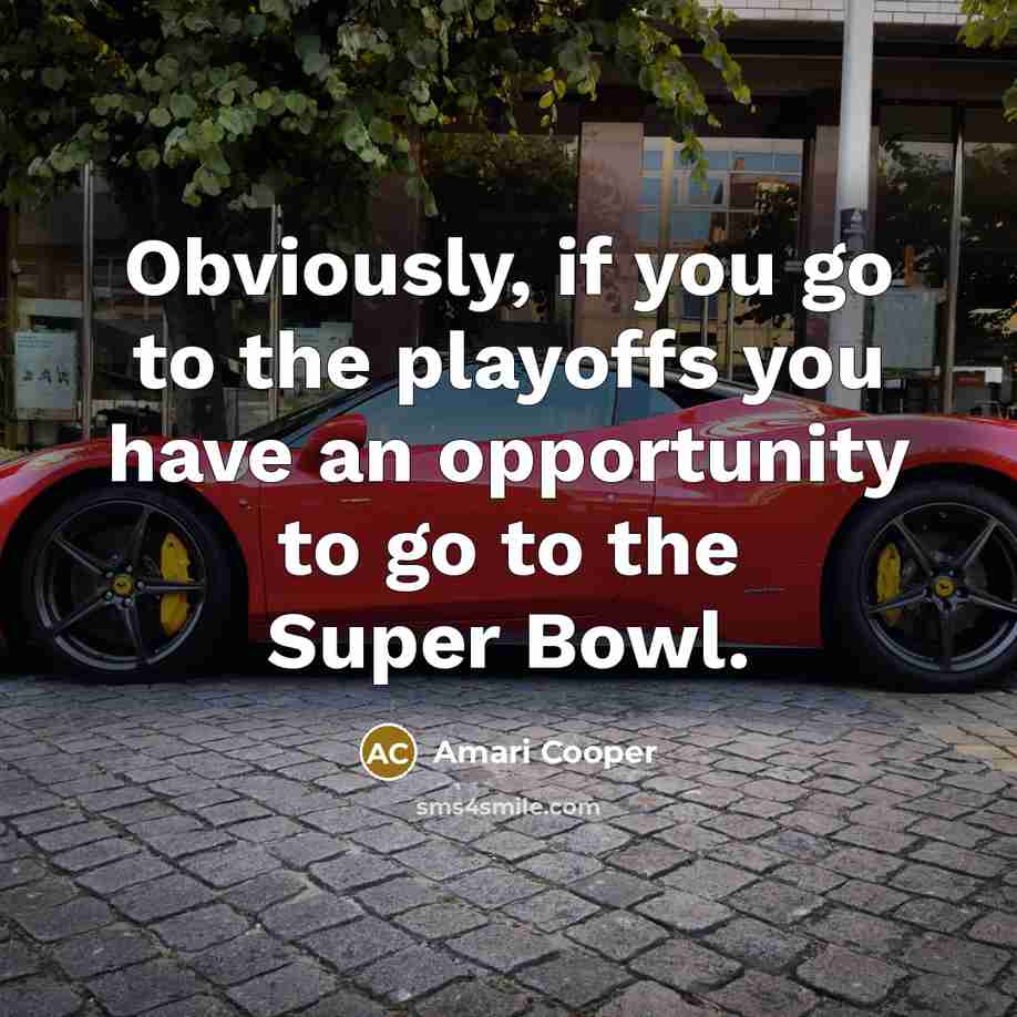 “Obviously, if you go to the playoffs you have an…” quote by Amari Cooper