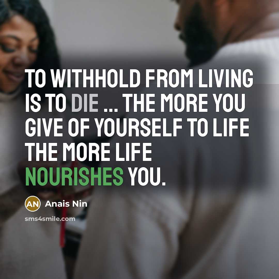 “To withhold from living is to die ... the more…” quote by Anais Nin