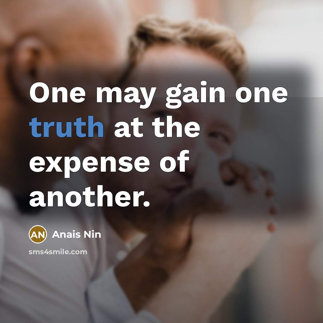 “One may gain one truth at the expense of another.…” quote by Anais Nin