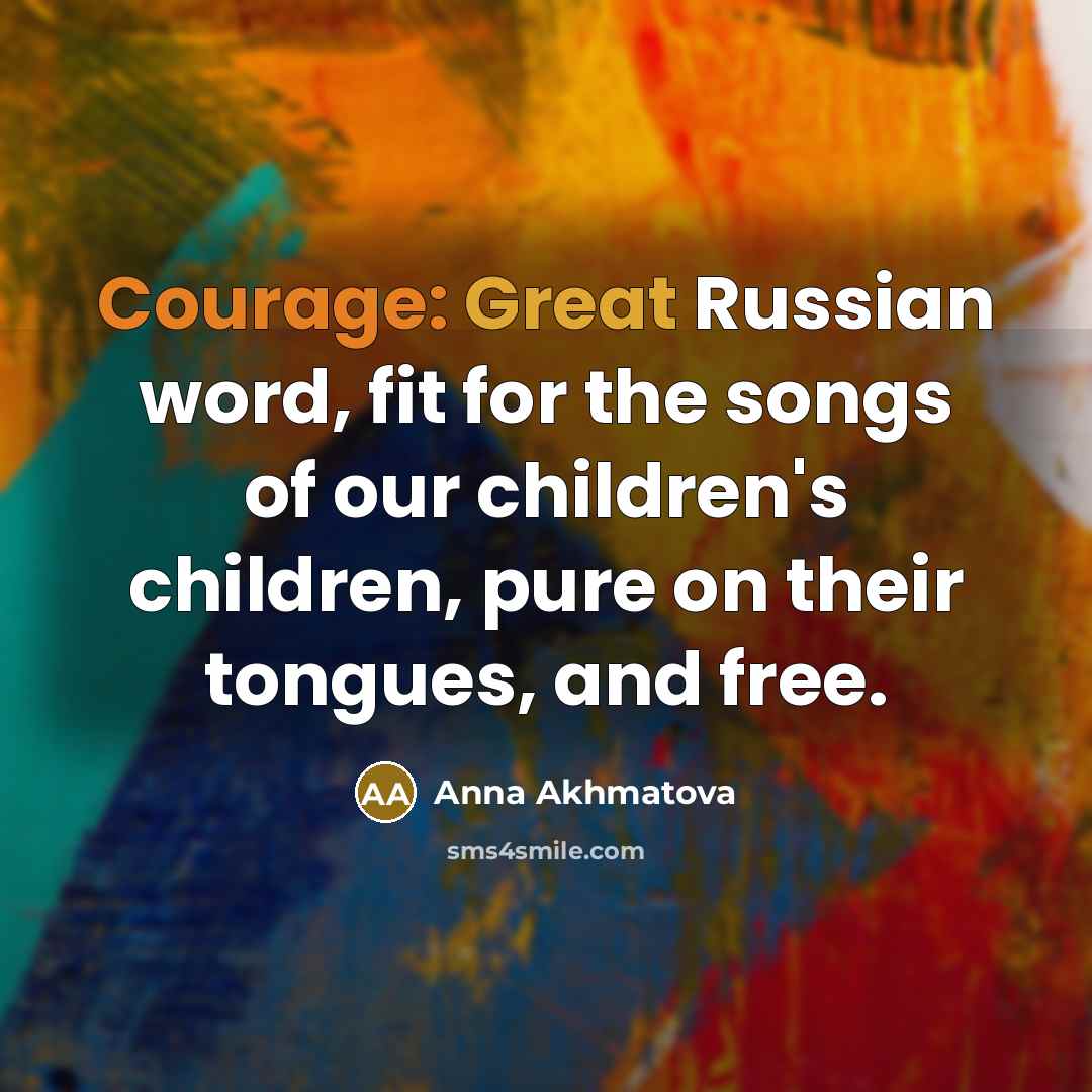 “Courage: Great Russian word, fit for the songs of our…” quote by Anna Akhmatova