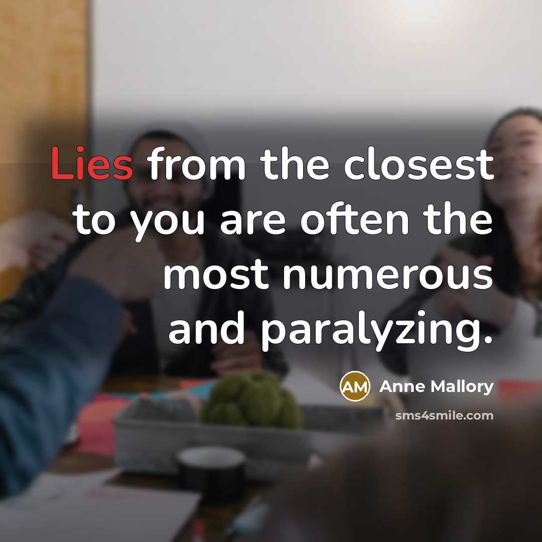 “Lies from the closest to you are often the most numerous and paralyzing.” quote by Anne Mallory