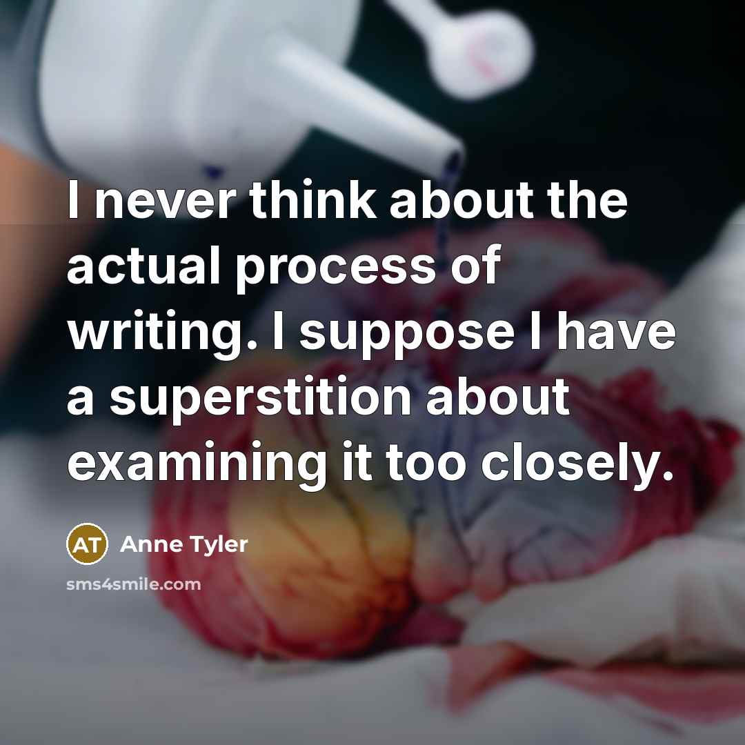“I never think about the actual process of writing. I…” quote by Anne Tyler