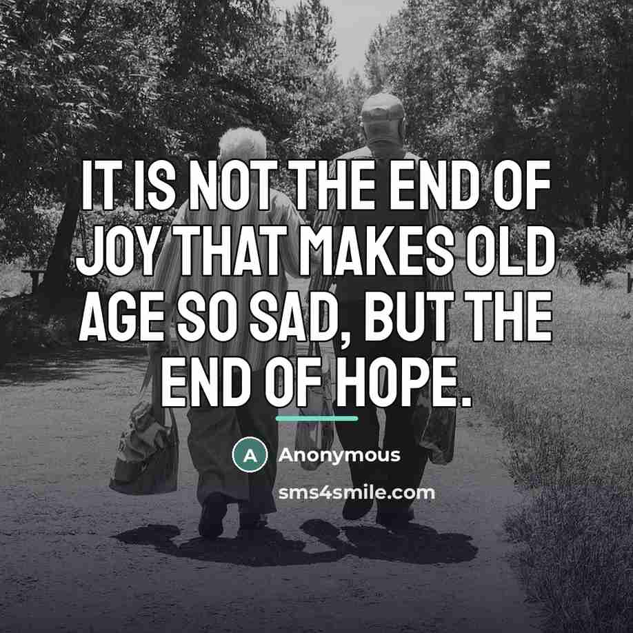 “It is not the end of joy that makes old…” quote by Anonymous