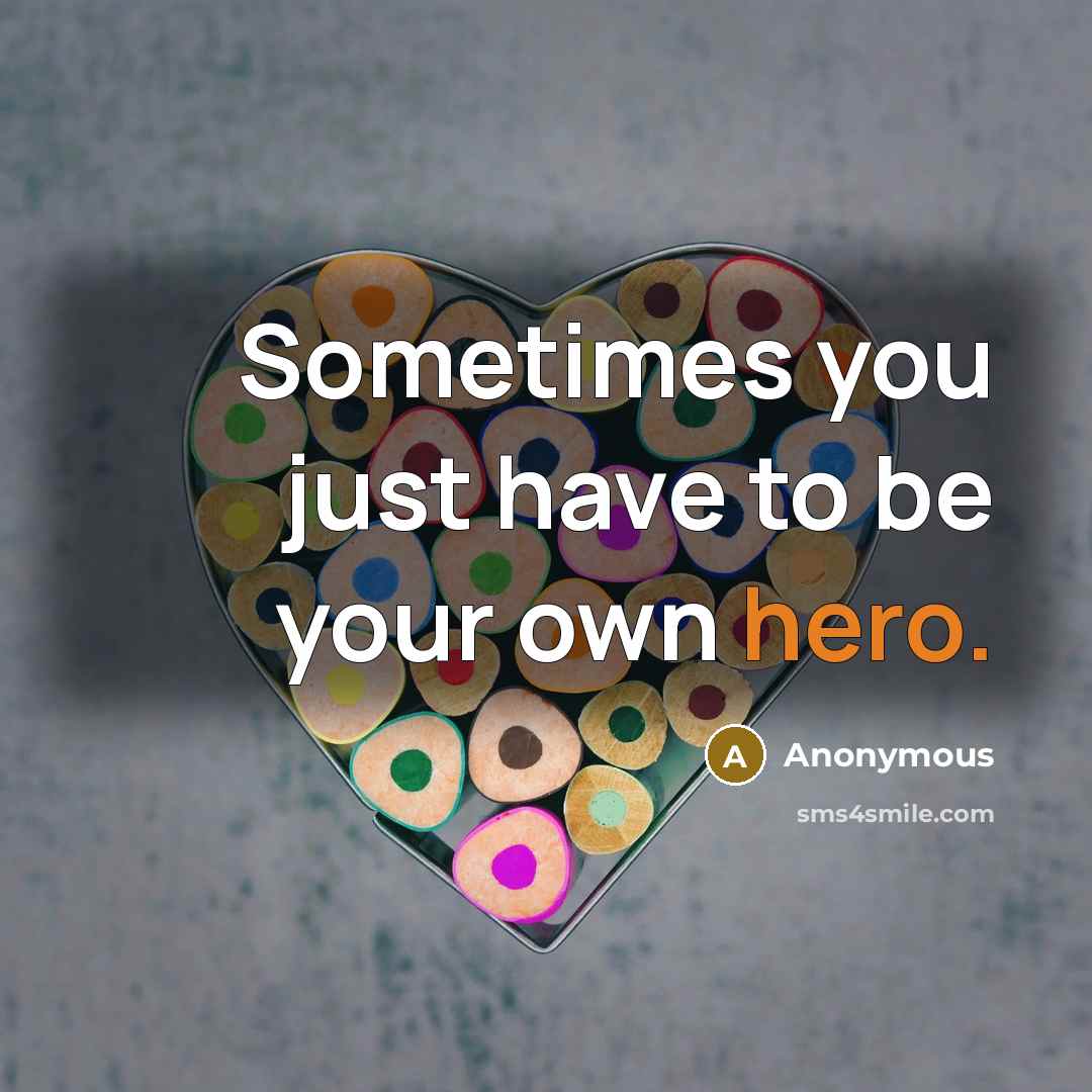 “Sometimes you just have to be your own hero.…” quote by Anonymous