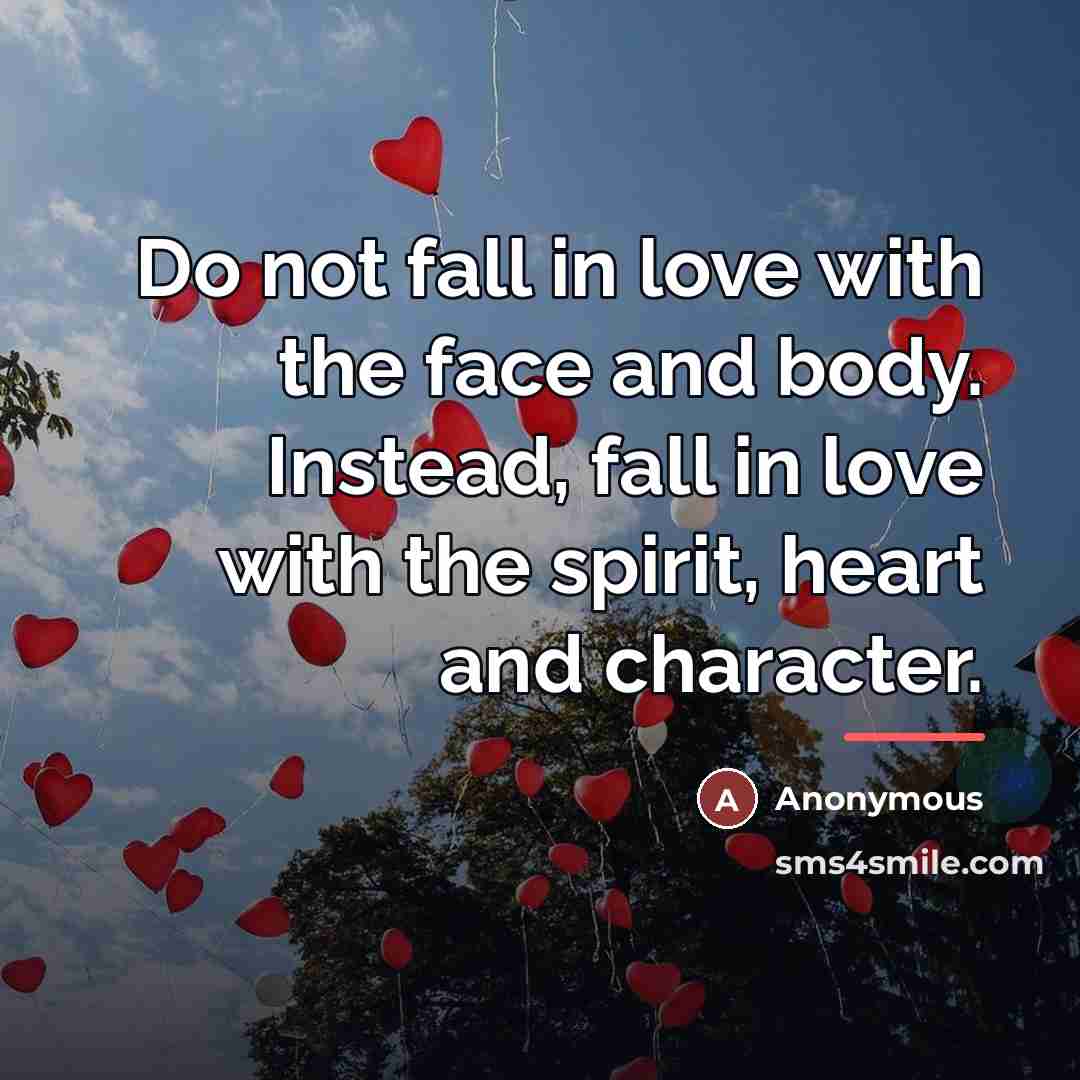 “Do not fall in love with the face and body.…” quote by Anonymous