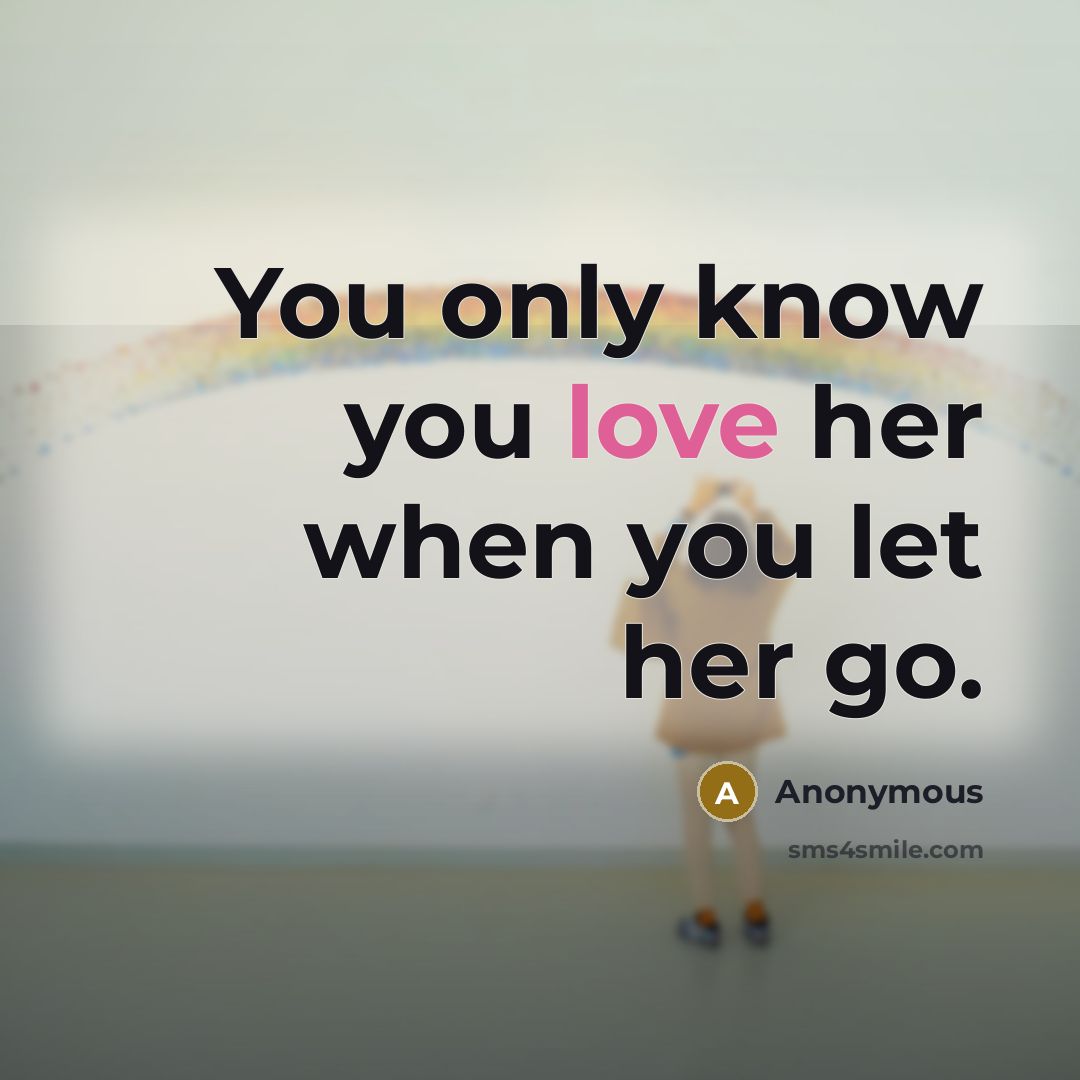 “You only know you love her when you let her go.” quote by Anonymous