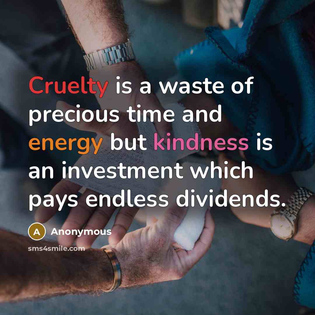 “Cruelty is a waste of precious time and energy but…” quote by Anonymous