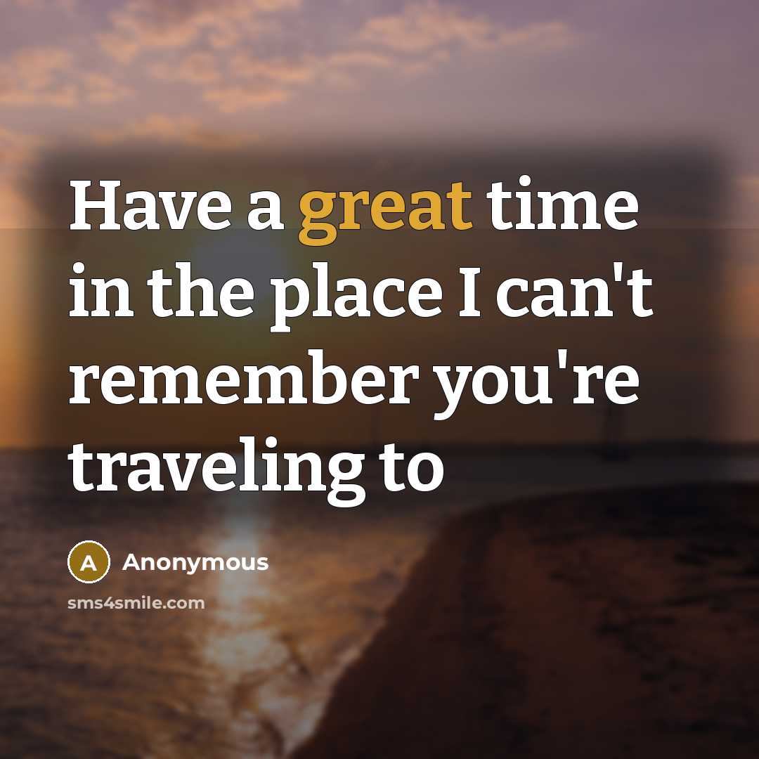 “Have a great time in the place I can't remember…” quote by Anonymous