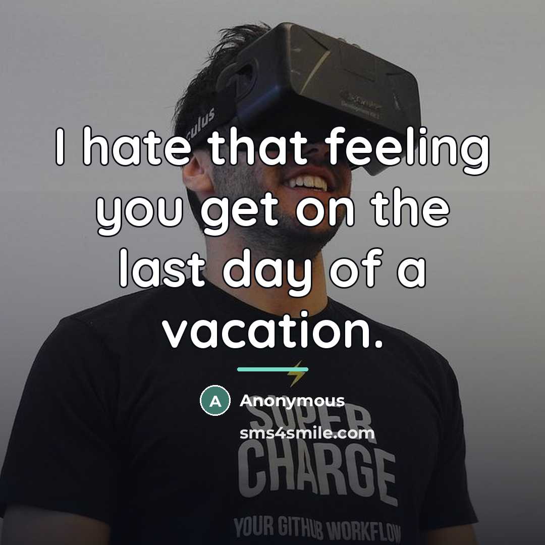 “I hate that feeling you get on the last day…” quote by Anonymous