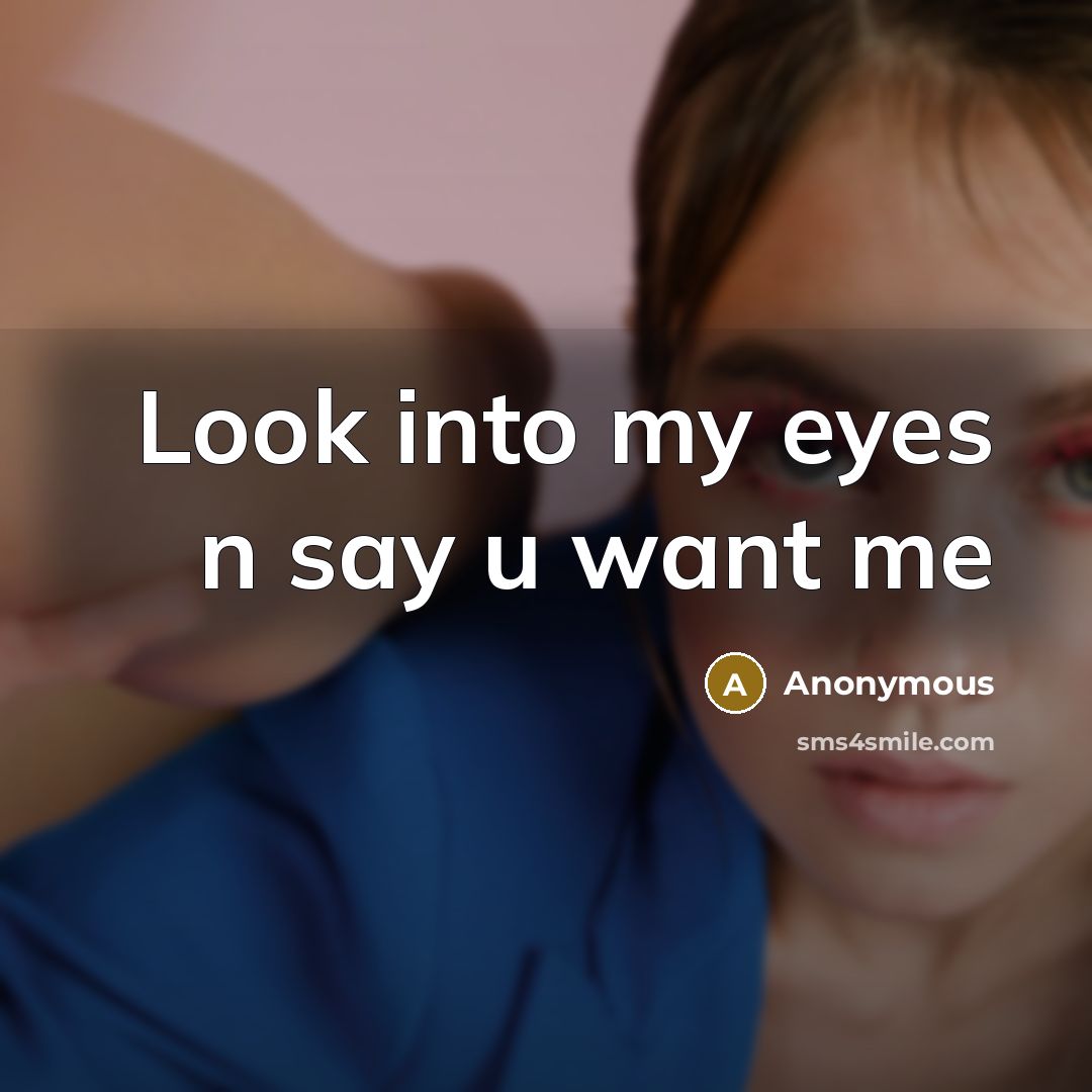 “Look into my eyes n say u want me” quote by Anonymous