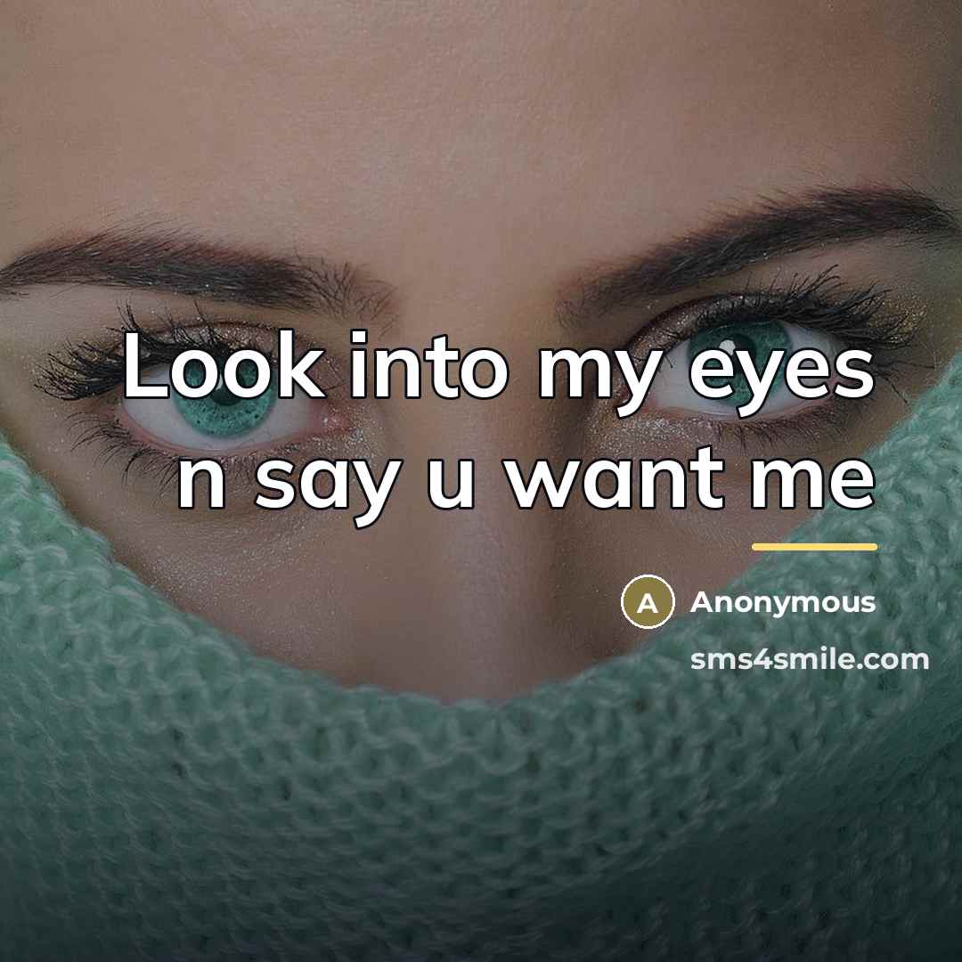 “Look into my eyes n say u want me…” quote by Anonymous
