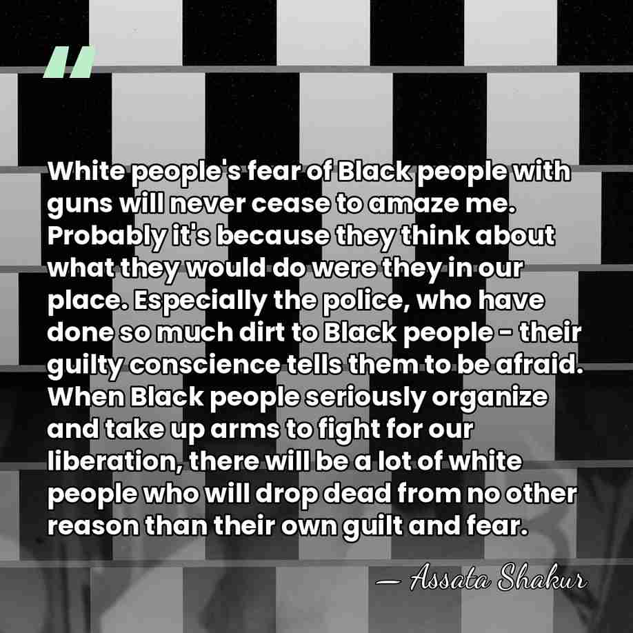 White people's fear of Black people with guns will never cease to&hellip; - Assata Shakur