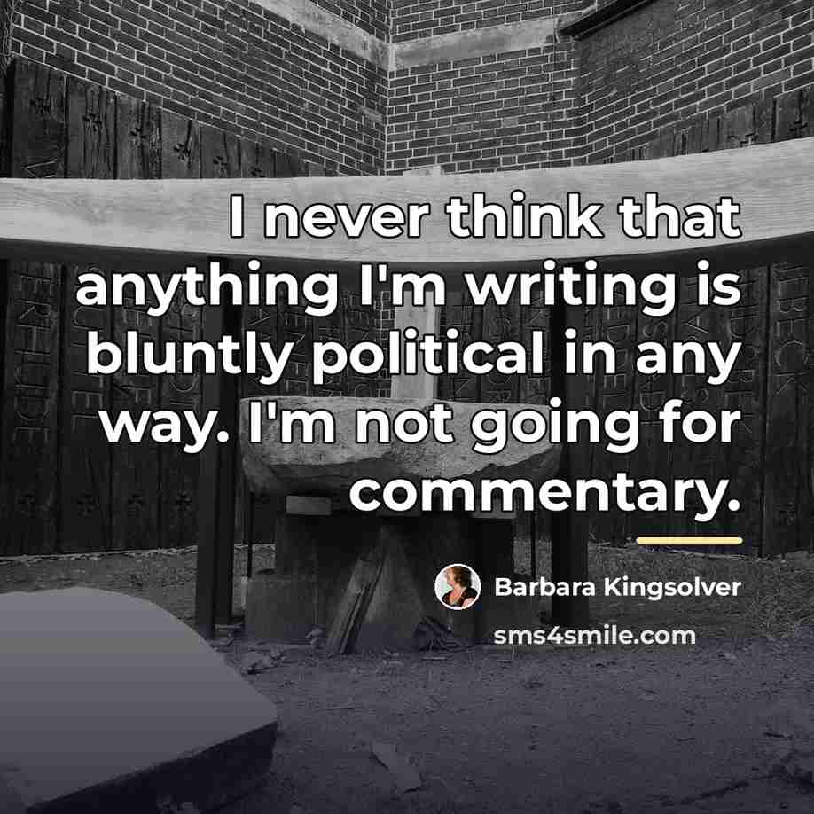 “I never think that anything I'm writing is bluntly political…” quote by Barbara Kingsolver