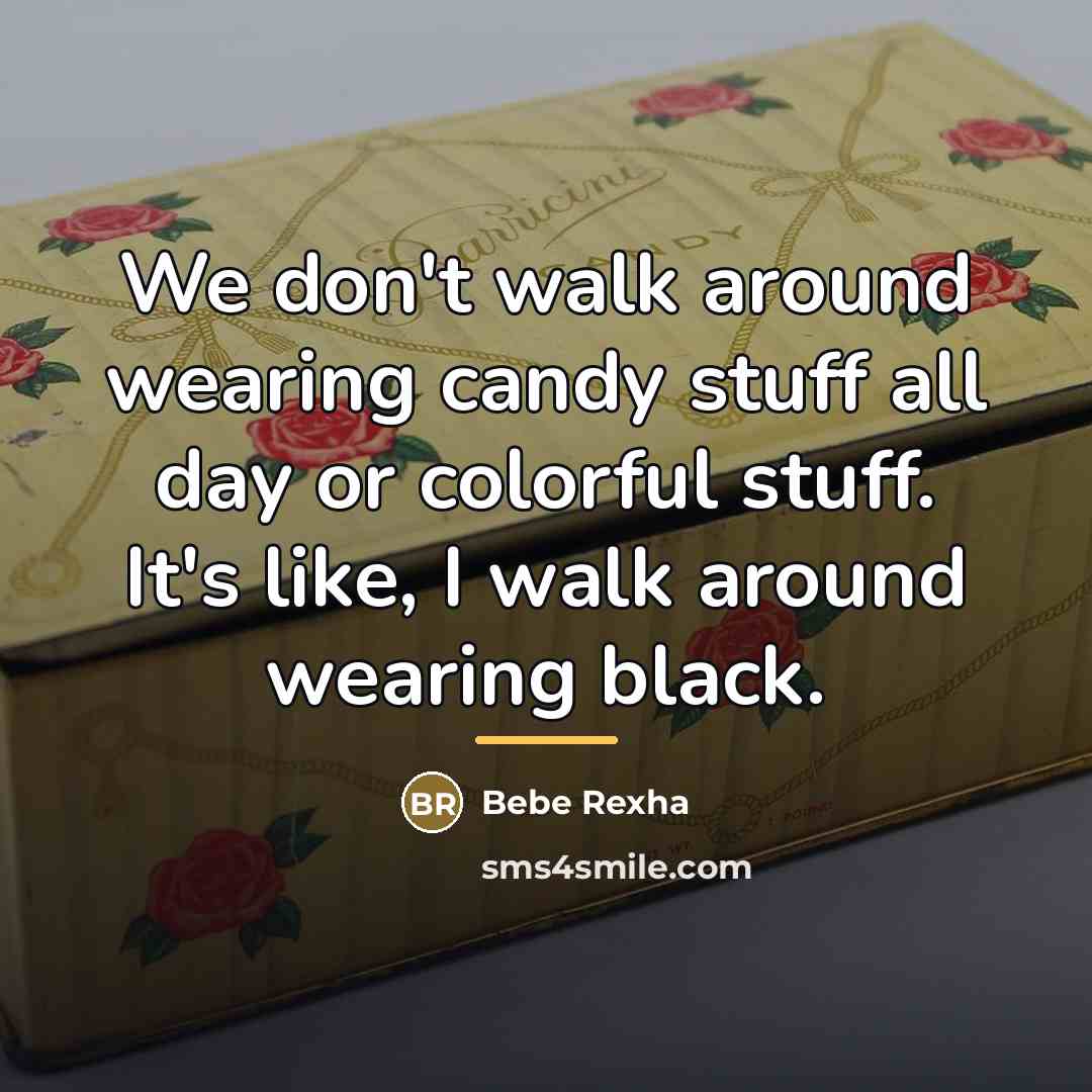 “We don't walk around wearing candy stuff all day or…” quote by Bebe Rexha