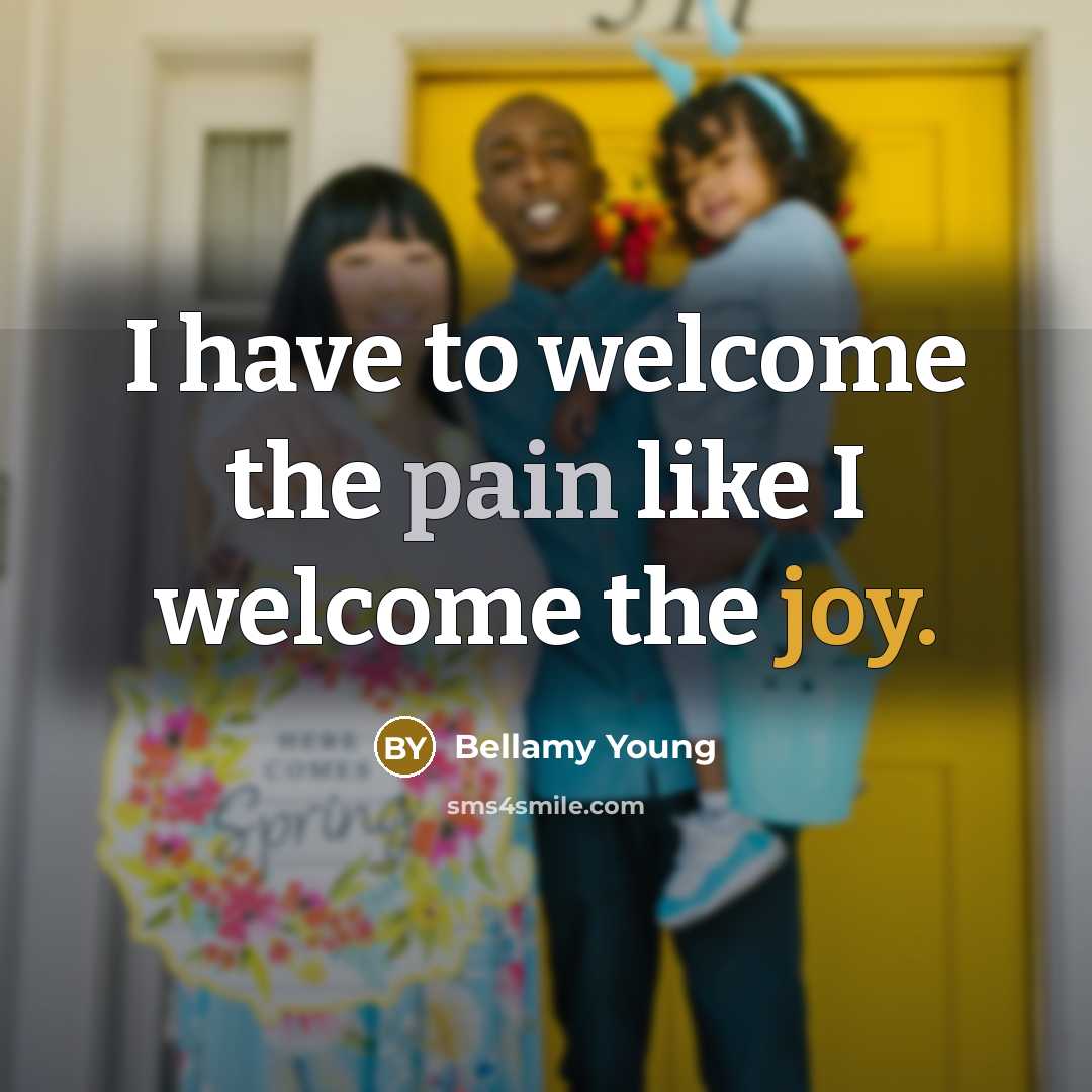 “I have to welcome the pain like I welcome the…” quote by Bellamy Young