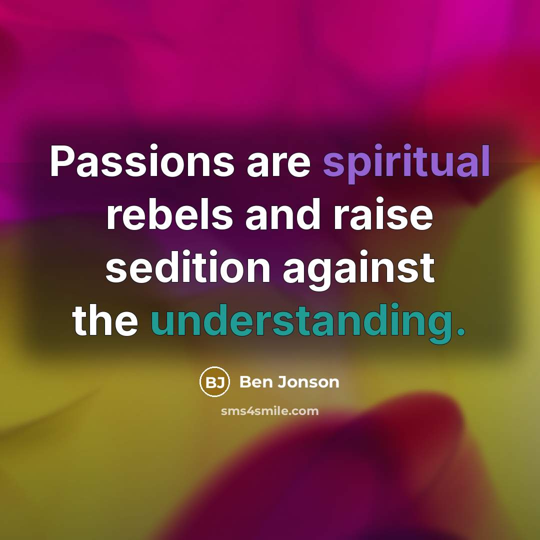 “Passions are spiritual rebels and raise sedition against the understanding.…” quote by Ben Jonson