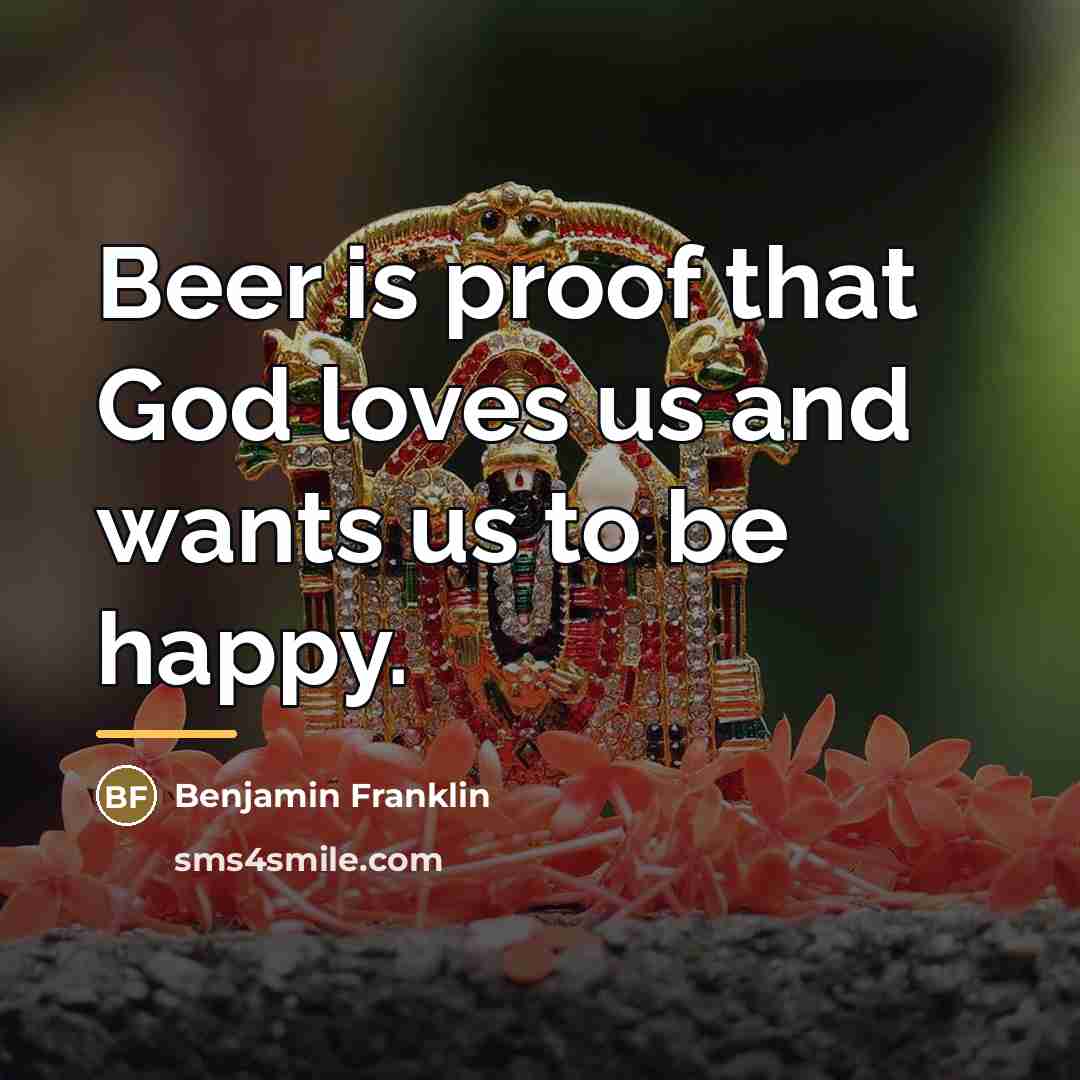 “Beer is proof that God loves us and wants us…” quote by Benjamin Franklin