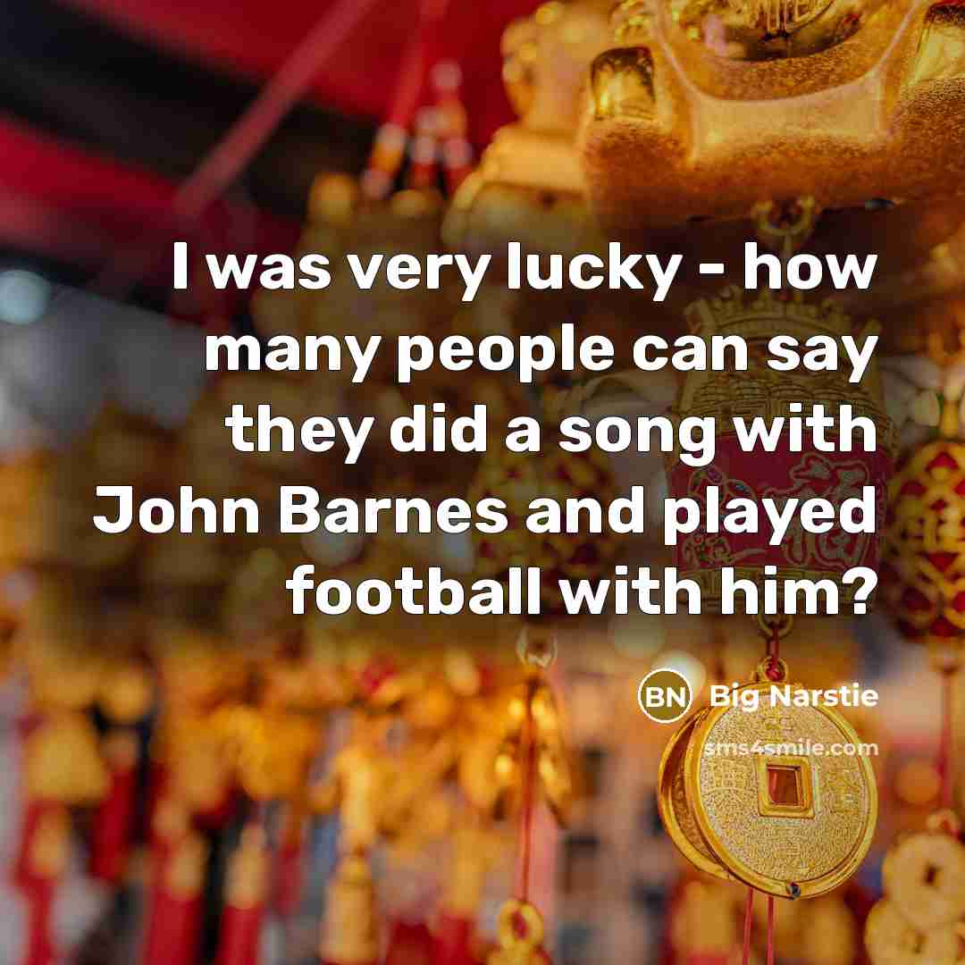“I was very lucky - how many people can say…” quote by Big Narstie