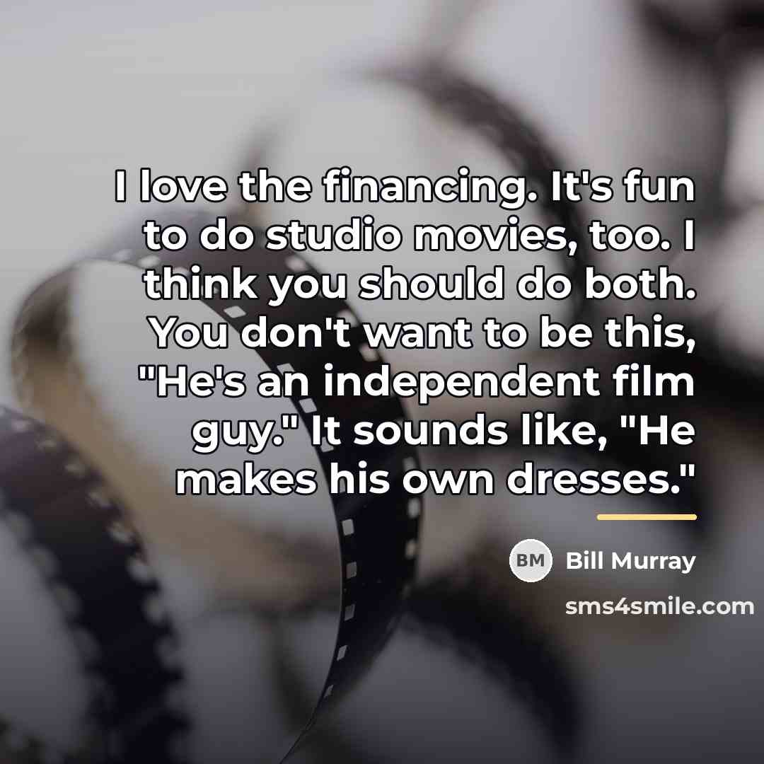 “I love the financing. It's fun to do studio movies,…” quote by Bill Murray
