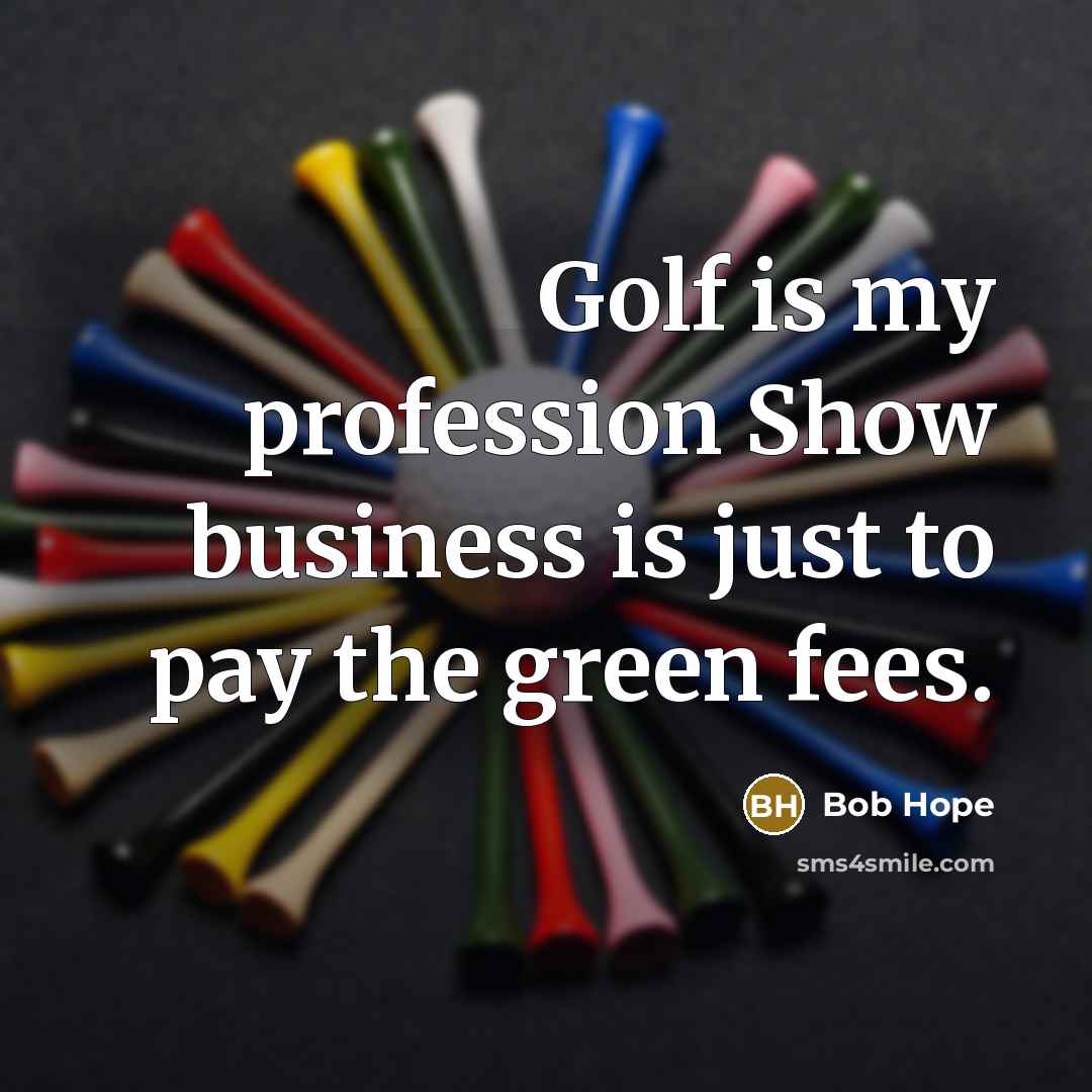 “Golf is my profession Show business is just to pay…” quote by Bob Hope