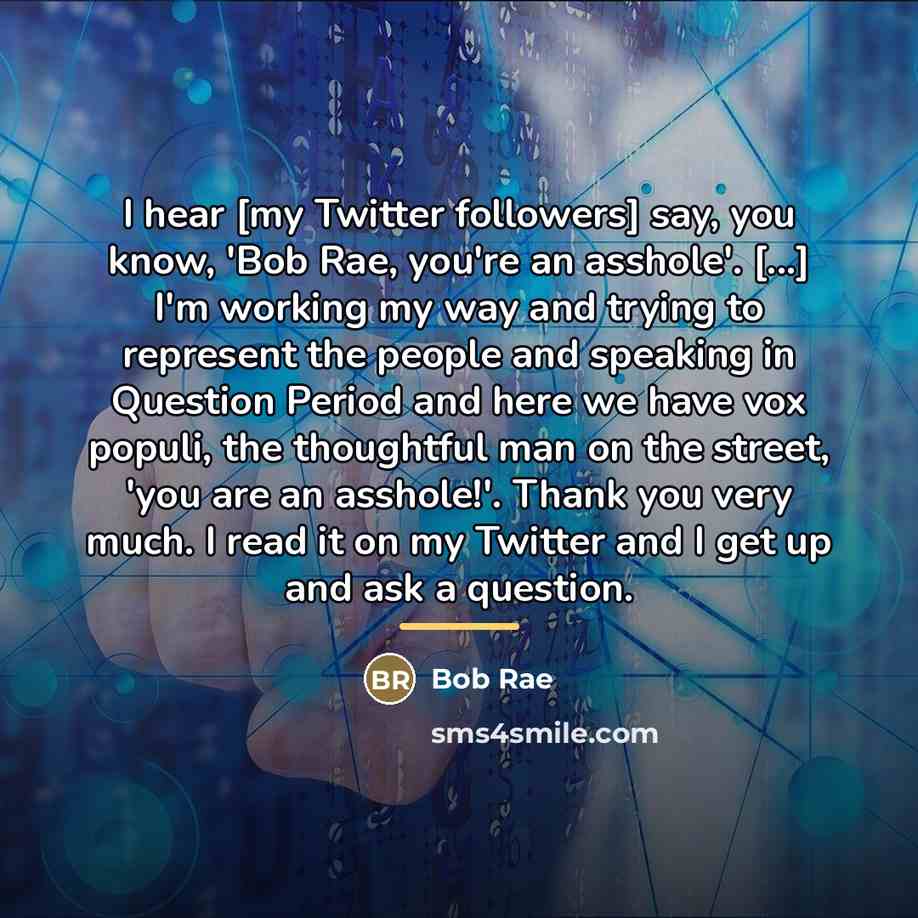 “I hear [my Twitter followers] say, you know, 'Bob Rae,…” quote by Bob Rae