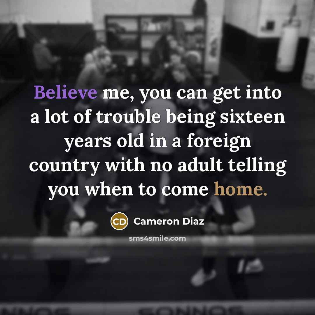“Believe me, you can get into a lot of trouble…” quote by Cameron Diaz
