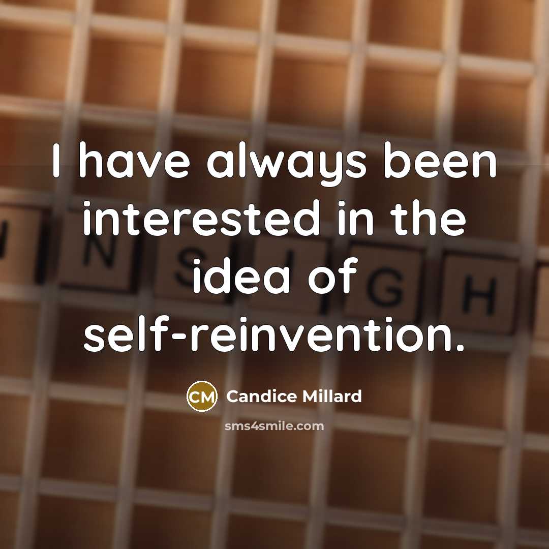 “I have always been interested in the idea of self-reinvention.…” quote by Candice Millard