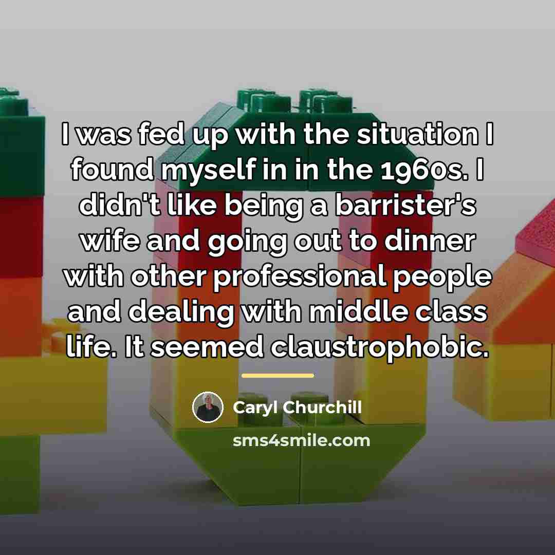 “I was fed up with the situation I found myself…” quote by Caryl Churchill