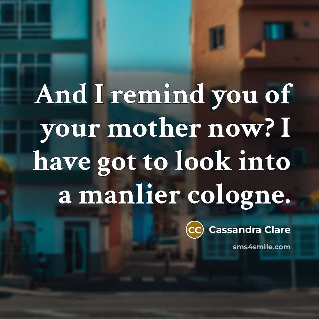 “And I remind you of your mother now? I have…” quote by Cassandra Clare