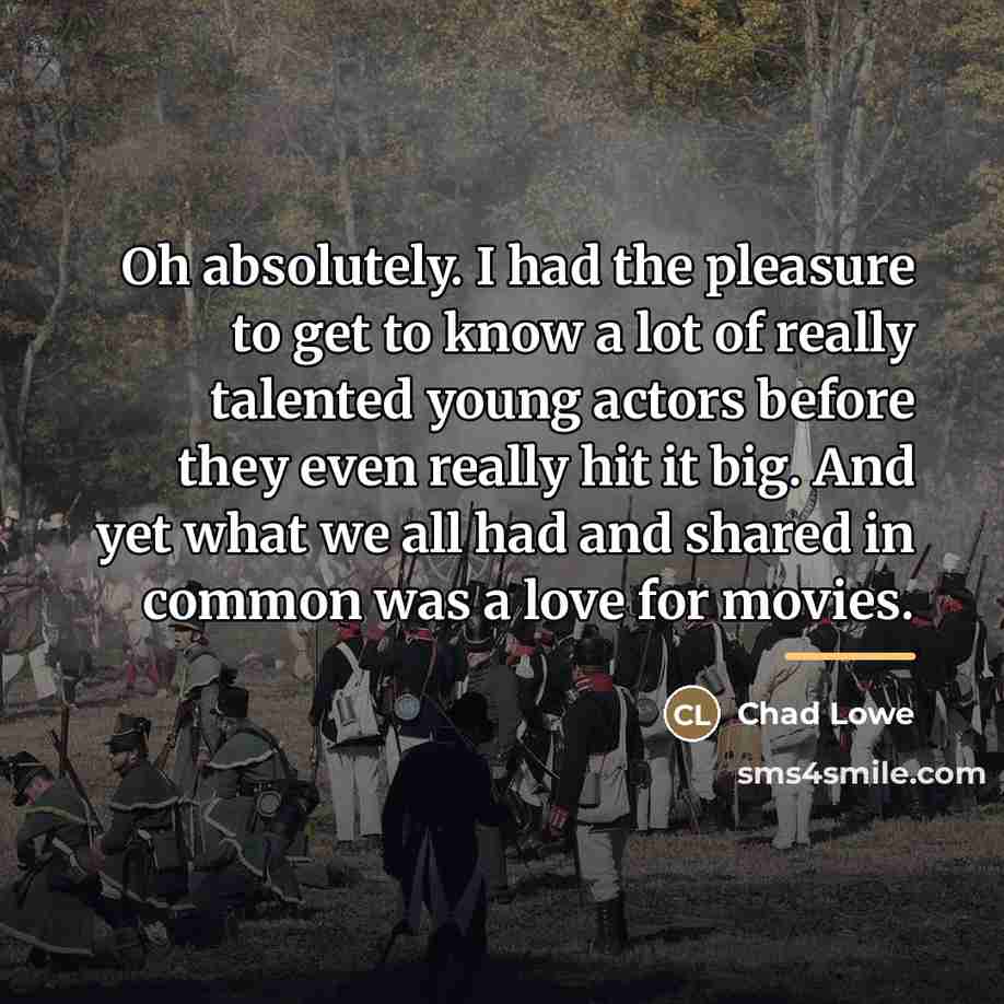 “Oh absolutely. I had the pleasure to get to know…” quote by Chad Lowe