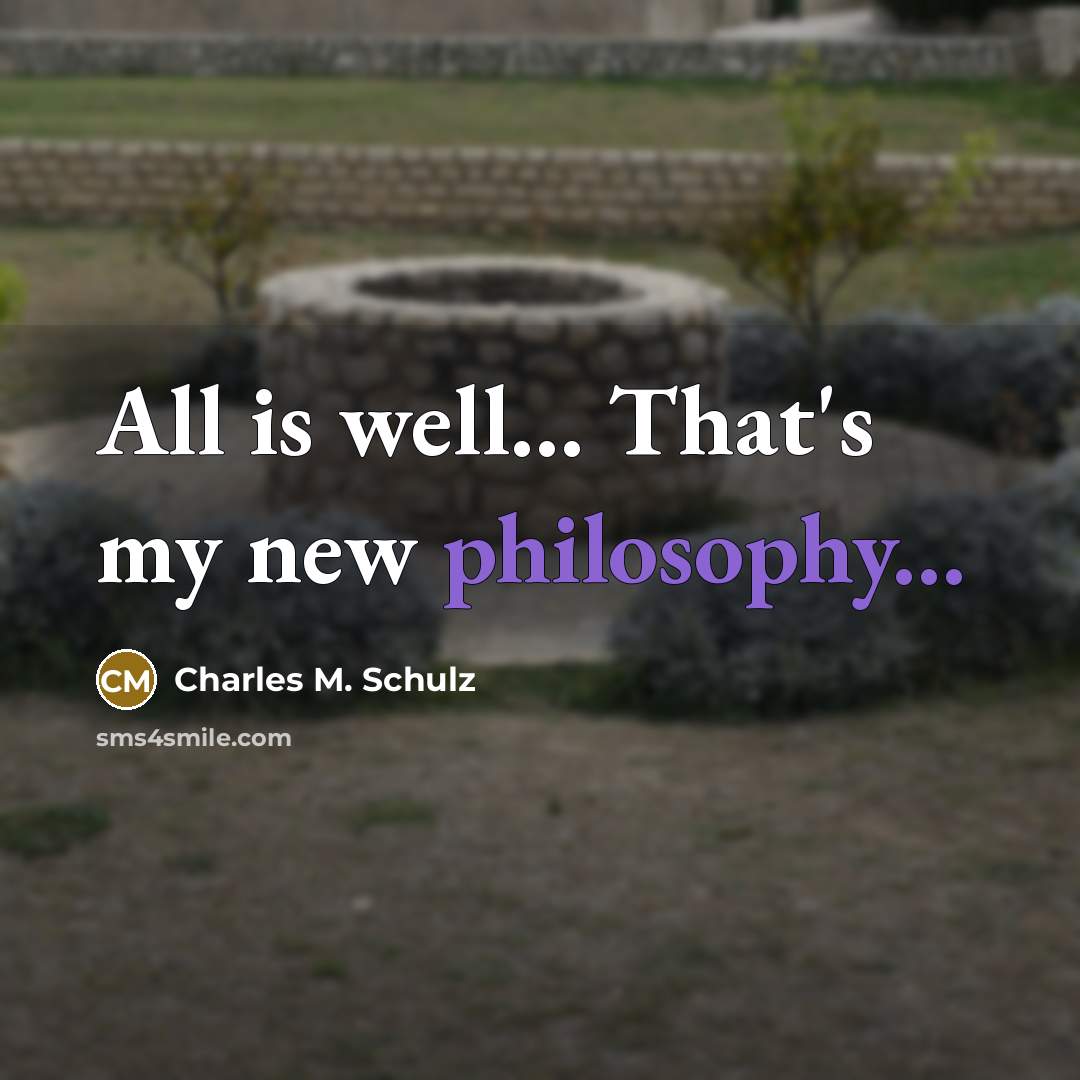 “All is well... That's my new philosophy...…” quote by Charles M. Schulz