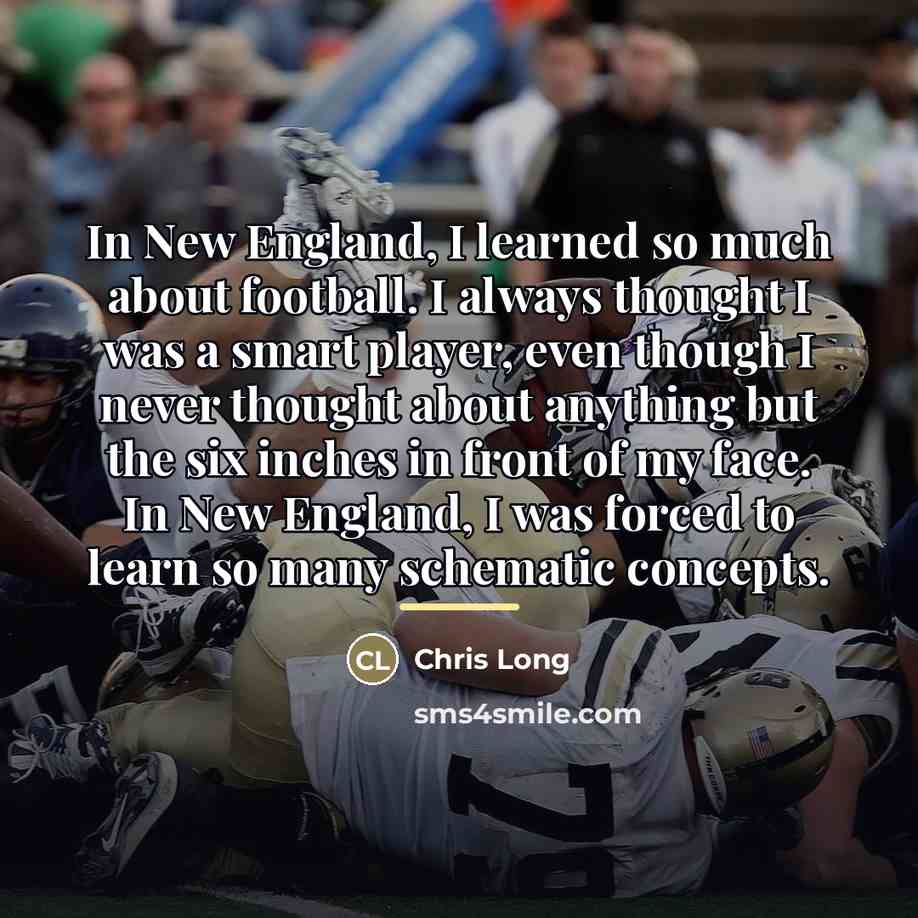 “In New England, I learned so much about football. I…” quote by Chris Long