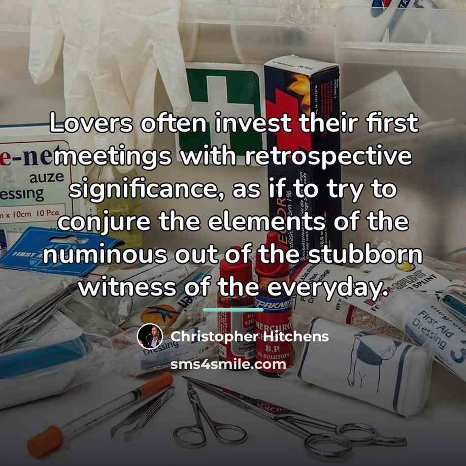 “Lovers often invest their first meetings with retrospective significance, as…” quote by Christopher Hitchens