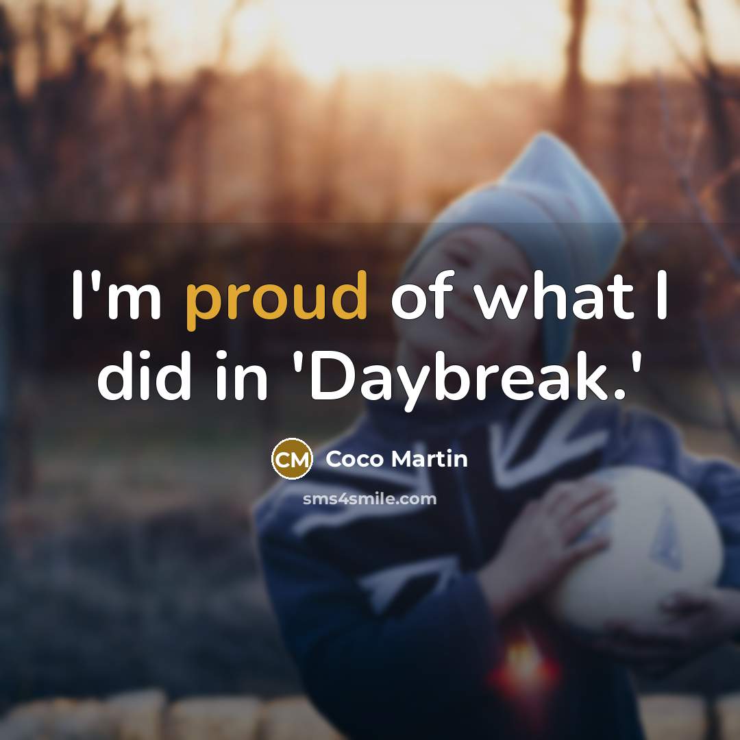 “I'm proud of what I did in 'Daybreak.'…” quote by Coco Martin