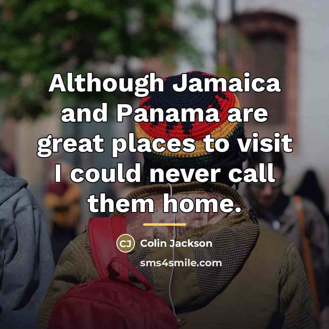“Although Jamaica and Panama are great places to visit I…” quote by Colin Jackson