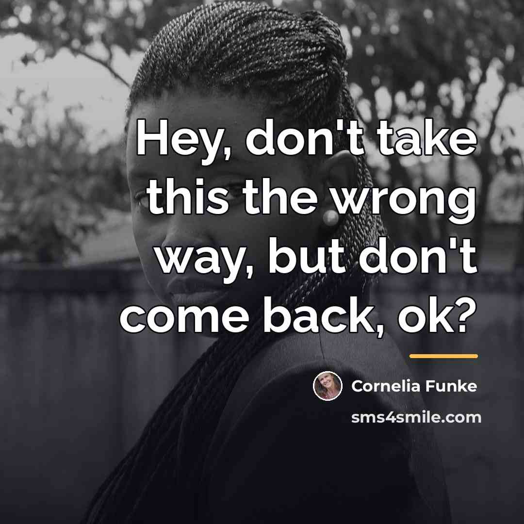 “Hey, don't take this the wrong way, but don't come…” quote by Cornelia Funke